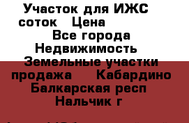 Участок для ИЖС 6 соток › Цена ­ 750 000 - Все города Недвижимость » Земельные участки продажа   . Кабардино-Балкарская респ.,Нальчик г.